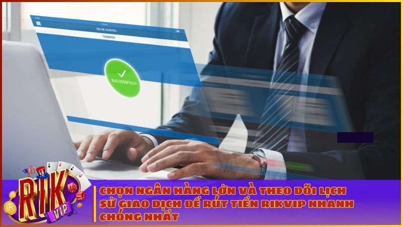 Ưu tiên sử dụng ngân hàng lớn và thường xuyên theo dõi mục Lịch sử giao dịch để lệnh rút tiền được xử lý nhanh nhất