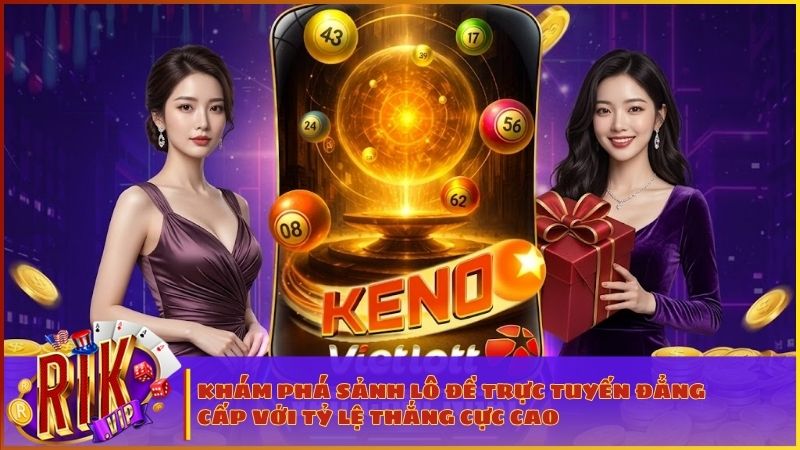 Trải nghiệm không gian chốt số kịch tính cùng hàng triệu game thủ RIKVIP